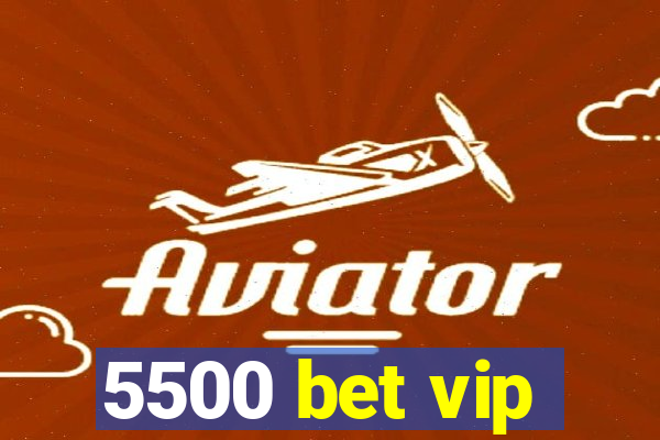 5500 bet vip